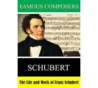 Famous Composers: The Life and Work of Franz Schubert