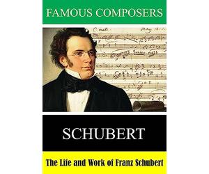 Famous Composers: The Life and Work of Franz Schubert
