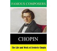Famous Composers: The Life and Work of Frederic Chopin