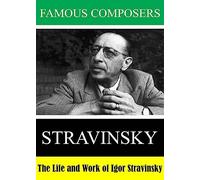 Famous Composers: The Life and Work of Igor Stravinsky