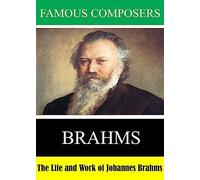 Famous Composers: The Life and Work of Johannes Brahms