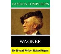 Famous Composers: The Life and Work of Richard Wagner