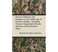 Famous Craftsman And Designers Of The Golden Age Of Furniture Design - Including Thomas Chippendale, Thomas Sheraton And The Brothers Adam