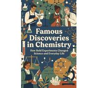 Famous Discoveries in Chemistry: How Bold Experiments Changed Science and Everyday Life