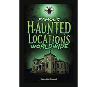 Famous Haunted Locations Worldwide: 100 Spine-Chilling Stories of Ghosts & the Supernatural