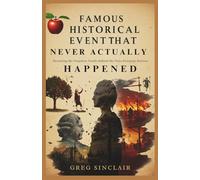 Famous historical events that never actually happened: Revealing the Forgotten Truths Behind the Tales Everyone Believes