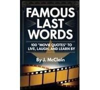 Famous Last Words: 100 Movie Quotes To Live, Laugh, And Learn By