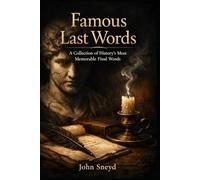 Famous Last Words: A Collection of History’s Most Memorable Final Words