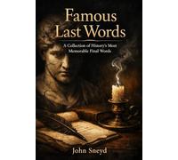 Famous Last Words: A Collection of History’s Most Memorable Final Words