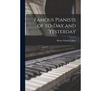 Famous Pianists Of To-Day And Yesterday