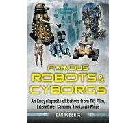 Famous Robots And Cyborgs: An Encyclopedia Of Robots From Tv, Film, Literature, Comics, Toys, And More