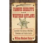 Famous Sheriffs and Western Outlaws: Incredible True Stories of Wild West Showdowns and Frontier Justice - [Version Originale] William Macleod Raine (Auteur)