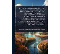 Famous Utopias; Being The Complete Text Of Rousseau's Social Contract; More's Utopia; Bacon's New Atlantis; Campanella's City Of The Sun;