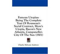 Famous Utopias: Being the Complete Text of Rousseau's Social Contract, More's Utopia, Bacon's New Atlantis, Campanella's City of the S