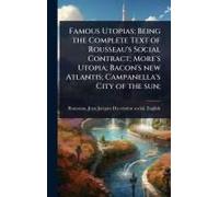 Famous Utopias; Being The Complete Text Of Rousseau's Social Contract; More's Utopia; Bacon's New Atlantis; Campanella's City Of The Sun;