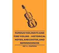Famous Violinists And Fine Violins - Historical Notes, Anecdotes, And Reminiscences