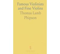 Famous Violinists and Fine Violins: Historical notes, anecdotes, and reminiscences from the golden era of the violin