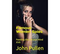 Famous Women Spies: Feeding the Curious Mind XVII