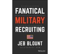 Fanatical Military Recruiting : Le guide ultime pour tirer parti d'une prospection à fort impact afin d'engager des candidats qualifiés, de gagner la guerre des talents et d'améliorer la qualité de vi