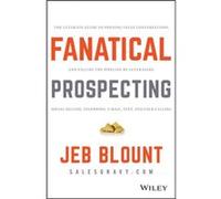 Fanatical Prospecting: The Ultimate Guide for Starting Sales Conversations and Filling the Pipeline by Leveraging Social Selling, Telephone, Email, and Cold Calling