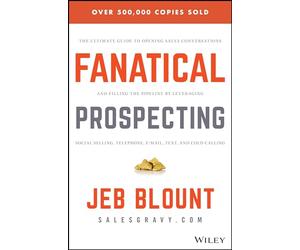 Fanatical Prospecting: The Ultimate Guide for Starting Sales Conversations and Filling the Pipeline by Leveraging Social Selling, Telephone, Email, and Cold Calling