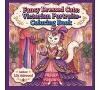 Fancy Dressed Cats: Victorian Portraits: An Elegant Victorian Era Coloring Book for Adults and Teens | 39 Intricately Detailed Feline Portraits in Period Costume