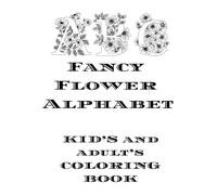 FANCY FLOWER ALPHABET: KID'S AND ADULT ABC COLORING TEMPLATES