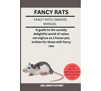 Fancy Rats: A Guide To The Socially Delightful World Of Rattus Norvegicus As A House Pet, Written For Those With Fancy Rats