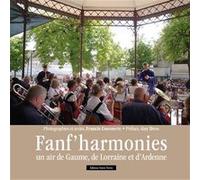 Fanf'harmonies : Un air de Gaume, de Lorraine et d'Ardenne Francis Cornerotte (Photographie), Francis Cornerotte (Auteur), Guy Denis (Préface)