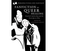 Fanfiction as Queer Healing - ChapmanKelly Dr Alice M. FellowinResidence Rothermere American Institute University of Oxford University of Oxford UK - Bloo ChapmanKelly Dr Alice M. FellowinResidence Ro