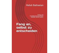 Fang an, selbst zu entscheiden: Schluss mit Fremdbestimmung! Werde Gestalter deines Lebens.