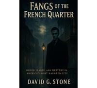 Fangs of the French Quarter: Real Vampire Encounters in New Orleans: Blood, Magic, and Mystery in America's Most Haunted City