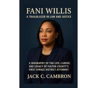 FANI WILLIS: A TRAILBLAZER IN LAW AND JUSTICE: A Biography Of The Life, Career, And Legacy Of Fulton County’s First Female District Attorney