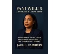FANI WILLIS: A TRAILBLAZER IN LAW AND JUSTICE: A Biography Of The Life, Career, And Legacy Of Fulton County’s First Female District Attorney