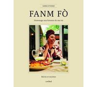 Fanm Fo - Hommage Aux Femmes De Ma Vie - Récits Et Recettes