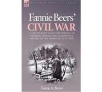 Fannie Beers' Civil War: A Confederate Lady's Experiences of Nursing During the Campaigns & Battles of the American Civil War Beers, Fannie A. (Auteur)