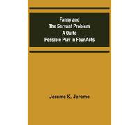 Fanny And The Servant Problem A Quite Possible Play In Four Acts