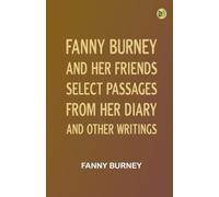 Fanny Burney and Her Friends: Select Passages from Her Diary and Other Writings