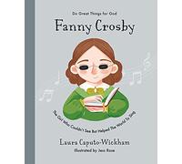 Fanny Crosby: The Girl Who Couldn't See But Helped The World To Sing (Inspiring children's Christian biography of one of the world’s most famous hymn writers to gift kids 4-7)
