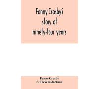 Fanny Crosby's Story Of Ninety-Four Years