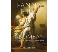 Fanny Hill in Bombay: The Making & Unmaking of John Cleland