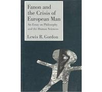 Fanon and the Crisis of European Man Lewis R. Gordon (Auteur)