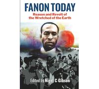 Fanon Today: Reason and Revolt of the Wretched of the Earth