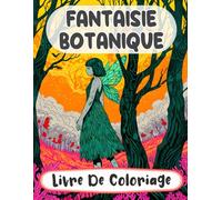 Fantaisie Botanique Livre De Coloriage: Pages A Colorier De Forêts Enchantées Paysages Mystiques Bois Merveilleux Créatures Magiques Jardins Féeriques ... Du Stress | Enfant Adulte Ado Senior