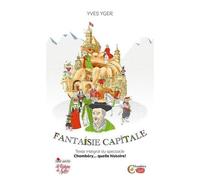 Fantaisie Capitale - Chambéry? Quelle Histoire !