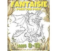 Fantaisie Point par Point pour les Enfants ans 8-12 Pour garçons et filles. Relie plus de 200 points pour créer des Créatures NLFBP Editions (Auteur)
