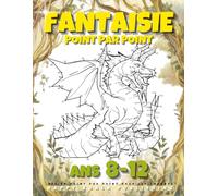 Fantaisie Point par Point pour les Enfants ans 8-12: Pour garçons et filles. Relie plus de 200 points pour créer des Créatures telles que des Sirènes, Dragons, Licornes. Idéal pour la Coloration!