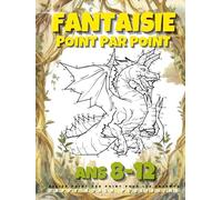 Fantaisie Point par Point pour les Enfants ans 8-12: Relié pour garçons et filles. Relie plus de 200 points pour créer des Créatures telles que des ... Dragons, Licornes. Idéal pour la Coloration!