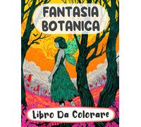 Fantasia Botanica Libro Da Colorare: Pagine A Colori Di Foreste Incantate Paesaggi Mistici Boschi Stravaganti Creature Magiche Elfi Giardini | Disegni ... Stress | Bambini Adulti Adolescenti Anziani