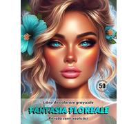 FANTASIA FLOREALE - Libro da colorare grayscale | Ritratti realistici (in scala di grigi) | Splendidi Ritratti Femminili da colorare | per Adulti e Adolescenti: Edizione italiana